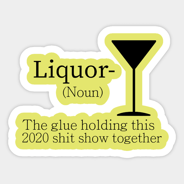 Liquor (Noun) The Glue Holding This 2020 Shit Show Together Sticker by Shop design